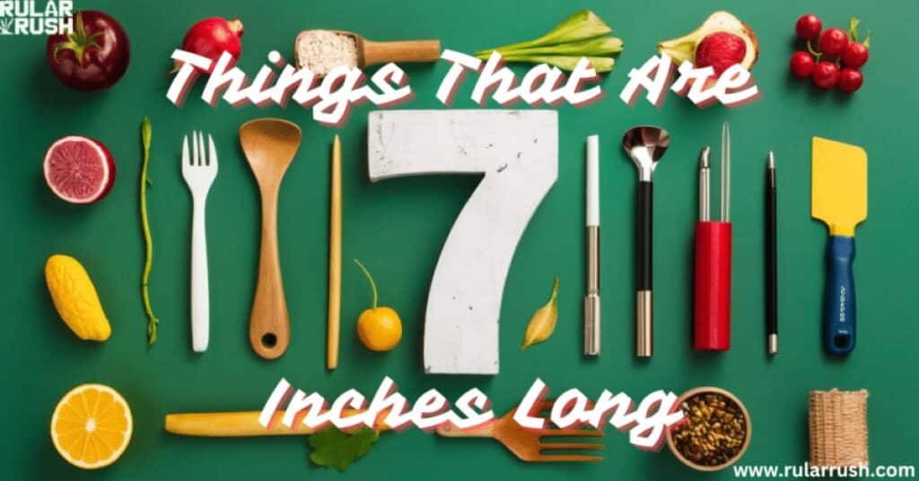 15 Common Things That Are 7 Inches Long